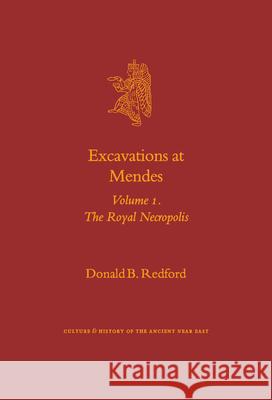 Excavations at Mendes: Volume 1. the Royal Necropolis Donald B. Redford D. B. Redford 9789004136748