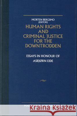 Human Rights and Criminal Justice for the Downtrodden: Essays in Honour of Asbjørn Eide Bergsmo 9789004136762 Brill Academic Publishers
