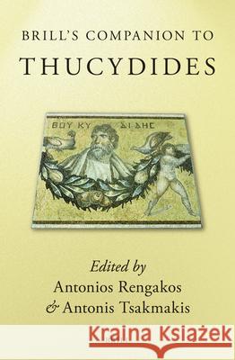 Brill's Companion to Thucydides A. Rengakos A. Tsakmakis Antonios Rengakos 9789004136830 Brill Academic Publishers