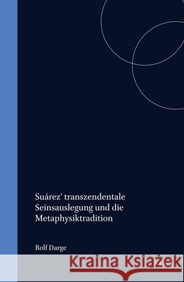 Suárez' Transzendentale Seinsauslegung Und Die Metaphysiktradition Darge, Rolf 9789004137080 Brill Academic Publishers
