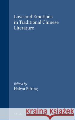 Love and Emotions in Traditional Chinese Literature H. Eifring Halvor Eifring 9789004137103