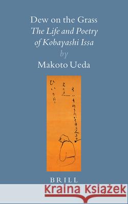 Dew on the Grass: The Life and Poetry of Kobayashi Issa Makoto Ueda 9789004137233 Brill Academic Publishers