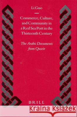 Commerce, Culture, and Community in a Red Sea Port in the Thirteenth Century: The Arabic Documents from Quseir Li Guo 9789004137479 Brill