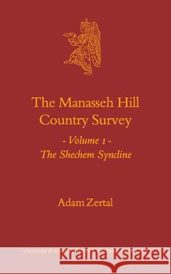 The Manasseh Hill Country Survey, Volume I: The Shechem Syncline Adam Zertal A. Zertal 9789004137561 Brill Academic Publishers