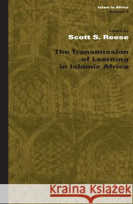 The Transmission of Learning in Islamic Africa Scott S. Reese S. S. Reese Scott Steven Reese 9789004137790 Brill Academic Publishers