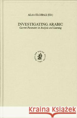 Investigating Arabic: Current Parameters in Analysis and Learning Alaa Elgibali 9789004137929