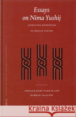 Essays on Nima Yushij: Animating Modernism in Persian Poetry Ahmad Karimi-Hakkak Kamran Talattof 9789004138094