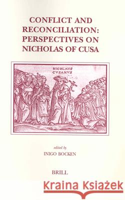 Conflict and Reconciliation: Perspectives on Nicolas of Cusa Inigo Bocken I. Bocken Iinigo Kristien Marcel Bocken 9789004138261 Brill Academic Publishers