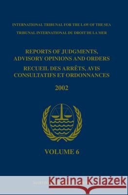 Reports of Judgments, Advisory Opinions and Orders / Recueil Des Arrêts, Avis Consultatifs Et Ordonnances, Volume 6 (2002) International Tribunal for the Law of Th 9789004138322