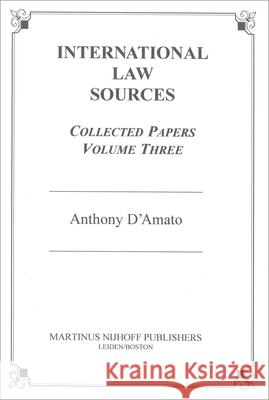 International Law Sources: Collected Papers: Volume Three A. D'Amato 9789004138346 Brill Academic Publishers