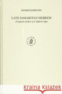 Late Samaritan Hebrew: A Linguistic Analysis of Its Different Types Moshe Florentin 9789004138414 Brill Academic Publishers