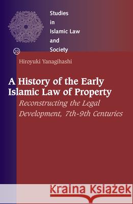 A History of the Early Islamic Law of Property: Reconstructing the Legal Development, 7th-9th Centuries Yanagihashi 9789004138490 Brill Academic Publishers