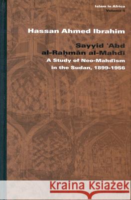Sayyid ʿabd Al-Raḥmān Al-Mahdī: A Study of Neo-Mahdīsm in the Sudan, 1899-1956 Ibrahim, Hassan 9789004138544 Brill Academic Publishers