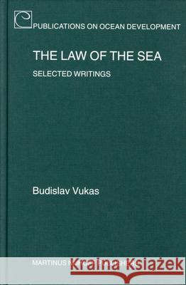 The Law of the Sea: Selected Writings B. Vukas 9789004138636 Brill Academic Publishers