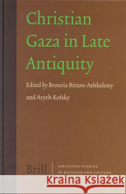 Christian Gaza in Late Antiquity Brouria Bitton-Ashkelony B. Bitton-Ashkelony Kofsky 9789004138681