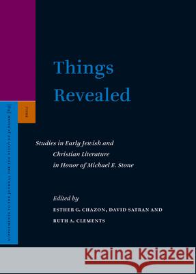 Things Revealed: Studies in Early Jewish and Christian Literature in Honor of Michael E. Stone Esther G. Chazon David Satran Ruth A. Clements 9789004138858 Brill Academic Publishers