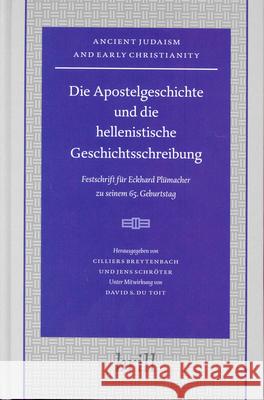 Die Apostelgeschichte Und Die Hellenistische Geschichtsschreibung: Festschrift Für Eckhard Plümacher Zu Seinem 65. Geburtstag Breytenbach 9789004138926