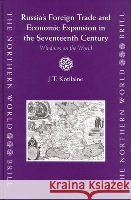 Russia's Foreign Trade and Economic Expansion in the Seventeenth Century: Windows on the World Jarmo Kotilaine J. T. Kotilaine 9789004138964