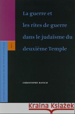 La Guerre Et Les Rites de Guerre Dans Le Judaïsme Du Deuxième Temple Batsch, Christophe 9789004138971