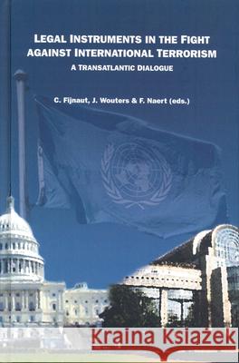 Legal Instruments in the Fight Against International Terrorism: A Transatlantic Dialogue C. J. C. F. Fijnaut J. Wouters F. Naert 9789004139015 Brill Academic Publishers