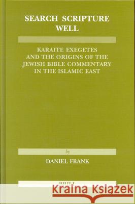 Search Scripture Well: Karaite Exegetes and the Origins of the Jewish Bible Commentary in the Islamic East Daniel Frank D. Frank 9789004139022 Brill Academic Publishers