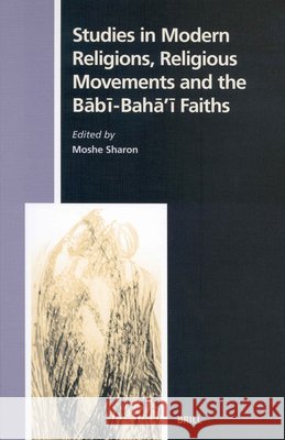 Studies in Modern Religions, Religious Movements and the Bābī-Bahā'ī Faiths Sharon 9789004139046 Brill Academic Publishers