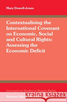 Contextualising the International Covenant on Economic, Social and Cultural Rights: Assessing the Economic Deficit Mary Dowell-Jones 9789004139084 Martinus Nijhoff Publishers / Brill Academic