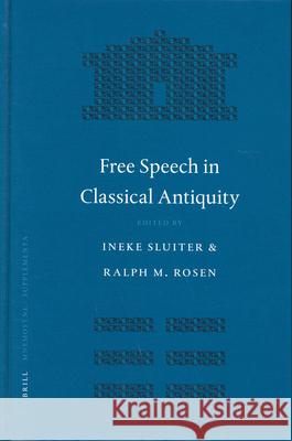 Free Speech in Classical Antiquity Ineke Sluiter, Ralph Rosen 9789004139251 Brill