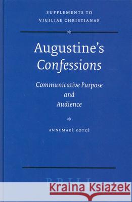 Augustine's Confessions: Communicative Purpose and Audience Annemare Kotze 9789004139268