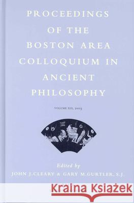 Proceedings of the Boston Area Colloquium in Ancient Philosophy: Volume XIX (2003) J. J. Cleary Gary M. Gurtler 9789004139350 Brill Academic Publishers