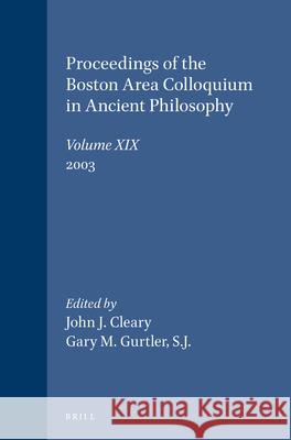 Proceedings of the Boston Area Colloquium in Ancient Philosophy: Volume XIX (2003) J. J. Cleary Gary M. Gurtler 9789004139367 Brill Academic Publishers