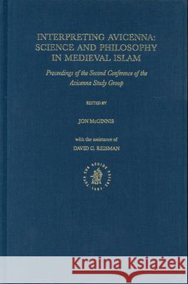 Interpreting Avicenna: Science and Philosophy in Medieval Islam: Proceedings of the Second Conference of the Avicenna Study Group Jon McGinnis 9789004139602
