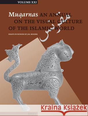 Muqarnas, Volume 21: Essays in Honor of J.M. Rogers Gulru Necipogulu D. Behrens-Abouseif A. Contadini 9789004139640