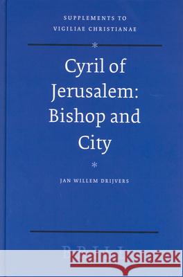 Cyril of Jerusalem: Bishop and City Jan Willem Drijvers 9789004139862 Brill Academic Publishers