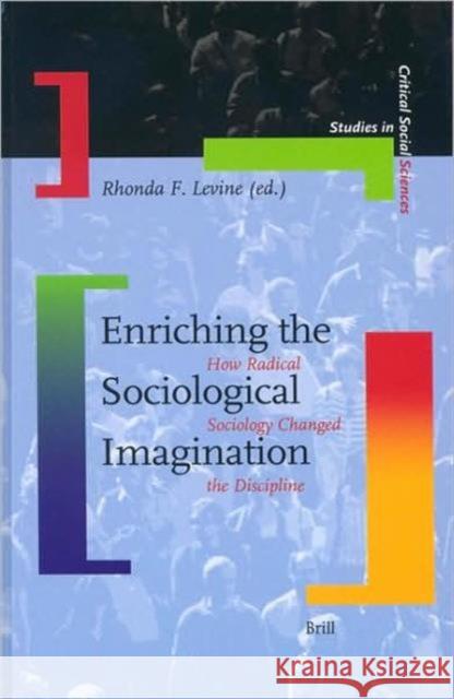 Enriching the Sociological Imagination: How Radical Sociology Changed the Discipline R. F. Levine Rhonda F. Levine 9789004139923 Brill Academic Publishers