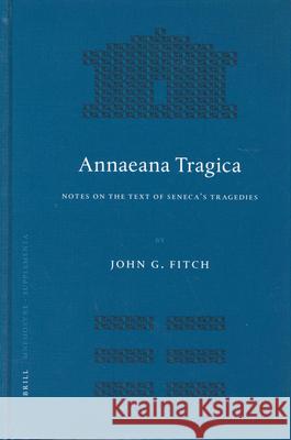 Annaeana Tragica: Notes on the Text of Seneca's Tragedies Fitch 9789004140035 Brill Academic Publishers