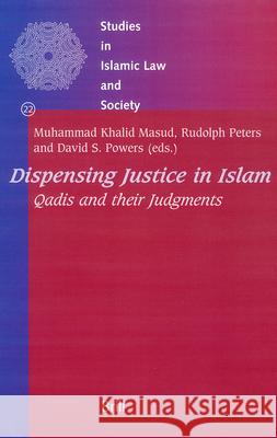 Dispensing Justice in Islam: Qadis and their Judgements Muhammad Khalid Masud, Rudolph Peters, David Powers 9789004140677 Brill