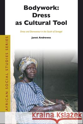 Bodywork: Dress as Cultural Tool: Dress and Demeanour in the South of Senegal Janet Andrewes 9789004141070 Brill Academic Publishers