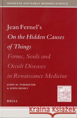 Jean Fernel's on the Hidden Causes of Things: Forms, Souls, and Occult Diseases in Renaissance Medicine John M. Forrester John Henry 9789004141285 Brill Academic Publishers