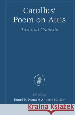 Catullus' Poem on Attis: Text and Contexts R. R. Nauta M. a. Harder 9789004141322 Brill Academic Publishers