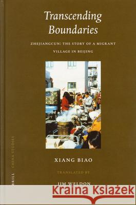 Transcending Boundaries: Zhejiangcun: The Story of a Migrant Village in Beijing Biao Xiang Jim Weldon 9789004142015