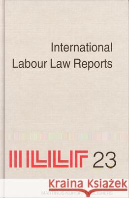 International Labour Law Reports, Volume 23 Alan Gladstone, Benjamin Aaron, Tore Sigeman, Jean-Maurice Verdier, Lord Wedderburn of Charlton, Manfred Weiss, Zvi H. B 9789004142534 Brill