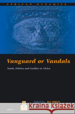 Vanguard or Vandals: Youth, Politics and Conflict in Africa J. Abbink I. Van Kessel Rijksuniversiteit Te Leiden 9789004142756