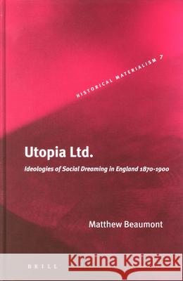 Utopia Ltd.: Ideologies of Social Dreaming in England 1870-1900 Matthew Beaumont 9789004142961 Brill Academic Publishers