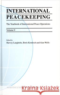 International Peacekeeping: The Yearbook of International Peace Operations: Volume 9 H. Langholtz B. Kondoch A. Wells 9789004143159 Brill Academic Publishers