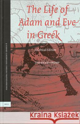 The Life of Adam and Eve in Greek: A Critical Edition Johannes Tromp 9789004143173 Brill Academic Publishers