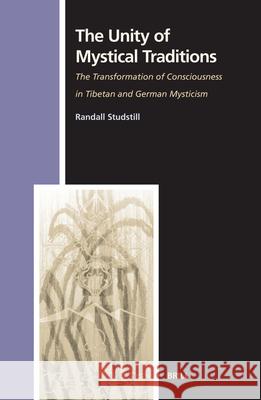 The Unity of Mystical Traditions: The Transformation of Consciousness in Tibetan and German Mysticism Randall Studstill R. Studstill 9789004143197 Brill Academic Publishers