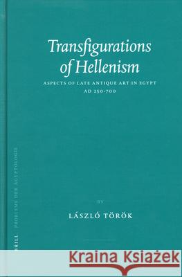 Transfigurations of Hellenism: Aspects of Late Antique Art in Egypt Ad 250-700 Laszlo Torok 9789004143326 Brill Academic Publishers