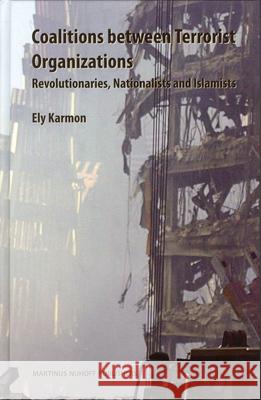 Coalitions Between Terrorist Organizations: Revolutionaries, Nationalists and Islamists Ely Karmon 9789004143586 Brill Academic Publishers