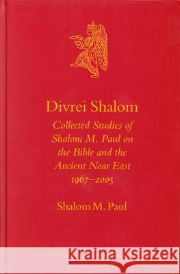 Divrei Shalom: Collected Studies of Shalom M. Paul on the Bible and the Ancient Near East 1967-2005 Shalom M. Paul S. M. Paul Ann-Marie Dibiase 9789004143678 Brill Academic Publishers